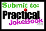 Click here to submit your practical jokes!